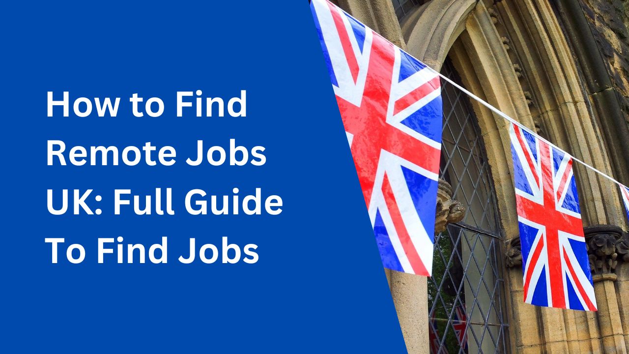 How to Find Remote Jobs UK: Full Guide To Find Jobs