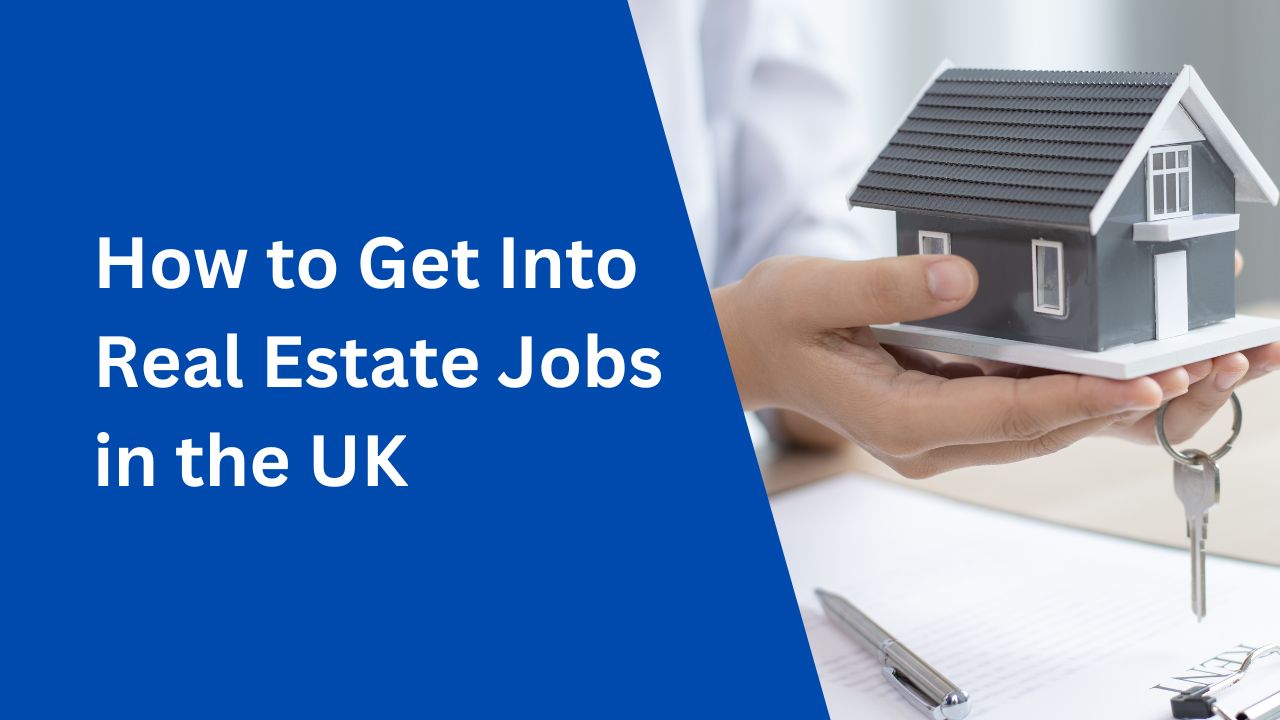 How to Get Into Real Estate Jobs in the UK